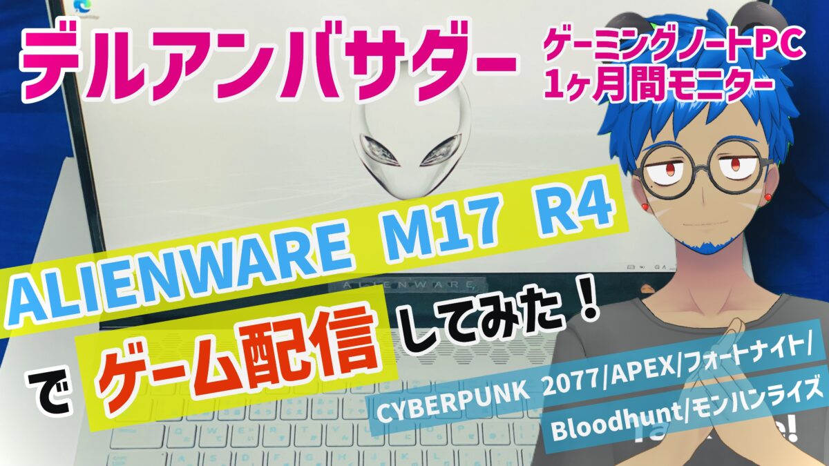 ALIENWARE M17 R4でゲーム配信してみた！デルアンバサダー1カ月間ゲーミングPCモニター